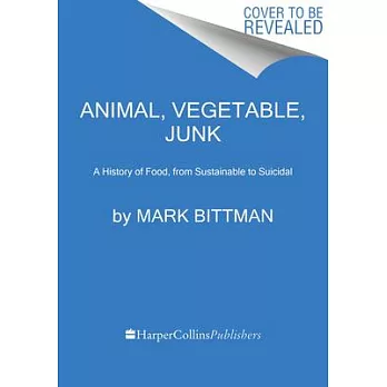Animal, vegetable, junk : a history of food, from sustainable to suicidal /