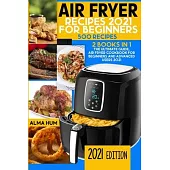 Air Fryer Recipes 2021 for Beginners: 2 Books in 1: The Ultimate Guide, Air Fryer Cookbook for Beginners and Advanced Users 2021, Air Fryer Cookbook f