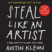 Steal Like an Artist: 10 Things Nobody Told You about Being Creative: 10th Anniversary Deluxe Edition with a New Afterword by the Author