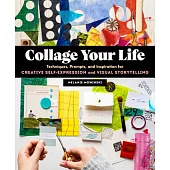The Collage Creativity Book: Techniques and Practices for Self-Discovery and Chronicling Your Life Stories
