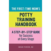 The First-Time Mom’’s Potty-Training Handbook: A Step-By-Step Guide for Success at Every Stage