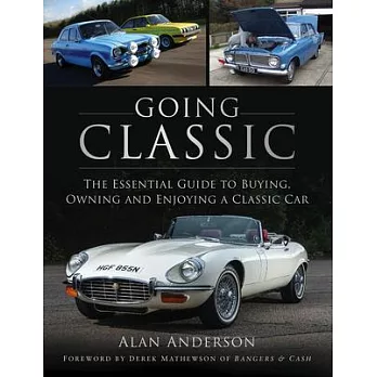 Going Classic: The Essential Guide to Buying, Owning and Enjoying a Classic Car