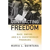 Contracting Freedom: Race, Empire, and U.S. Guestworker Programs