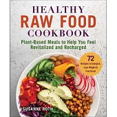 Healthy Raw Food Cooking: Plant-Based Meals to Help You Feel Revitalized and Recharged