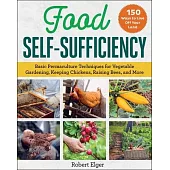 Food Self-Sufficiency: Basic Permaculture Techniques for Vegetable Gardening, Keeping Chickens, Raising Bees, and More