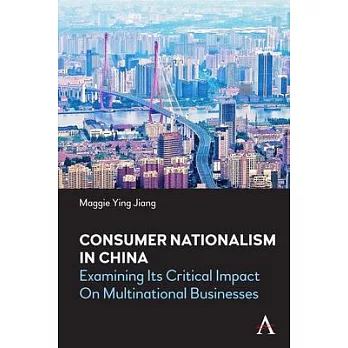 Consumer Nationalism in China: Examining Its Critical Impact on Multinational Businesses