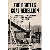 Bootleg Coal Rebellion: The Pennsylvania Miners Who Seized an Industry: 1925-1942