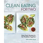 Clean Eating for Two: 85 Easy, Fresh Recipes to Eat Healthier Together