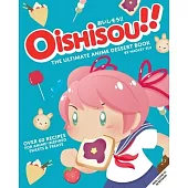 Oishisou!! the Ultimate Anime Dessert Cookbook: Over 60 Recipes for Anime-Inspired Sweets & Treats