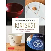 A Beginner’’s Guide to Kintsugi: The Japanese Art of Repairing Pottery and Glass