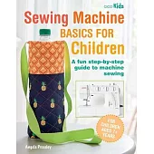 Sewing Machine Basics for Kids: A Step-By-Step Introduction to Sewing on a Machine