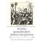 Playing Shakespeare’’s Rebels and Tyrants