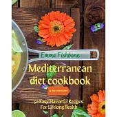 Mediterranean Diet Cookbook: 50 Easy Flavorful Recipes for Lifelong Health