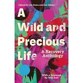 A Wild and Precious Life: A Recovery Anthology