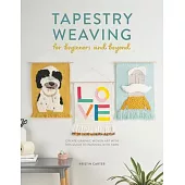 Tapestry Weaving for Beginners and Beyond: Create Graphic Woven Art with This Guide to Painting with Yarn