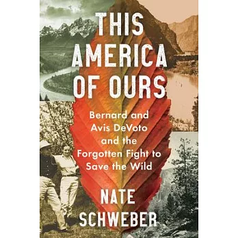 This America of Ours: Bernard and Avis Devoto and the Forgotten Fight to Save the Wild