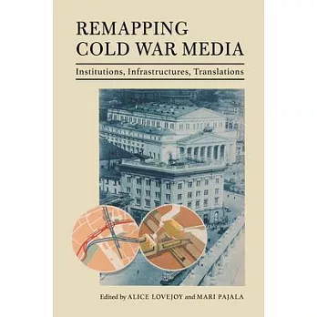 Remapping Cold War Media: Institutions, Infrastructures, Translations
