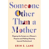 Someone Other Than a Mother: Tearing Up the Social Scripts and Rewriting a Life Well-Lived