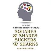 Squares and Sharps, Suckers and Sharks: The Science, Psychology & Philosophy of Gambling