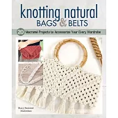 Knotting Natural Bags & Belts: 20 Macrame Projects to Accessorize Your Everyday Wardrobe