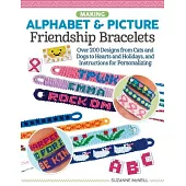 Making Alphabet & Picture Friendship Bracelets: 101 Designs from Cats and Dogs to Hearts and Holidays, and Instructions for Personalizing