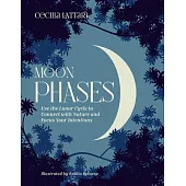 Moon Phases: Cultivate Your Wild Side Using the Moon and Its Stages