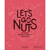 Let’’s Go Nuts: 75 Vegan Recipes with Nuts and Seeds