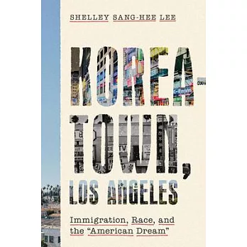The American Dream Is Alive and Well in Koreatown: Korean Americans and Los Angeles Since 1965