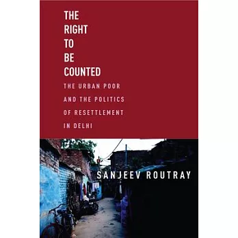 The Right to Be Counted: Displacement, Resettlement, and the Politics of the Poor in Delhi
