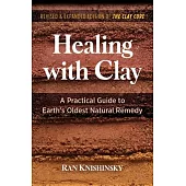 Healing with Clay: A Practical Guide to Earth’’s Oldest Natural Remedy
