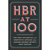 HBR at 100: The Most Essential, Influential, and Innovative Articles from Hbr’’s First 100 Years