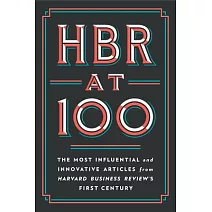 HBR at 100: The Most Essential, Influential, and Innovative Articles from Hbr’’s First 100 Years