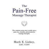 The Pain-Free Massage Therapist: The common sense way to make you a pain-free, durable, and productive massage therapist.