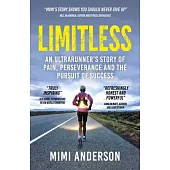 Limitless: An Ultrarunner’’s Story of Pain, Perseverance and the Pursuit of Success
