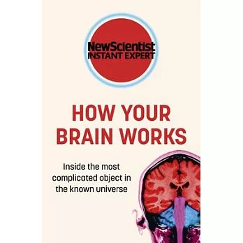 How Your Brain Works: Inside the Most Complicated Object in the Known Universe