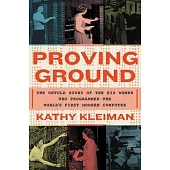 Proving Ground: The Untold Story of the Six Women Who Programmed the World’’s First Modern Computer