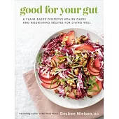 Good for Your Gut: A Plant-Based Digestive Health Guide and Nourishing Recipes for Living Well