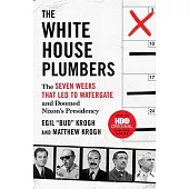The White House Plumbers: The Seven Weeks That Led to Watergate and Doomed Nixon’’s Presidency