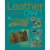 Leather Craft: The Beginner’’s Guide to Handcrafting Contemporary Bags, Jewelry, Home Decor & More