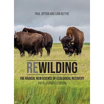 Rewilding: The Radical New Science of Ecological Recovery: The Illustrated Edition