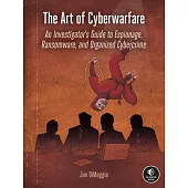 The Art of Cyberwarfare: An Investigator’’s Guide to Espionage, Ransomware, and Organized Cybercrime