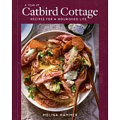 A Year at Catbird Cottage: Recipes for a Nourished Life [A Cookbook]