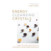 A Practical Guide to Energy-Cleansing Crystals: Use Crystals to Optimize Your Surroundings