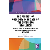 The Politics of Obscenity in the Age of the Gutenberg Revolution: Obscene Means in Early Modern French and European Print Culture and Literature