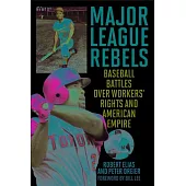 Major League Rebels: Baseball Battles Over Workers’’ Rights and American Empire
