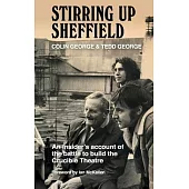 Stirring Up Sheffield: An Insider’’s Account of the Battle to Build the Crucible Theatre