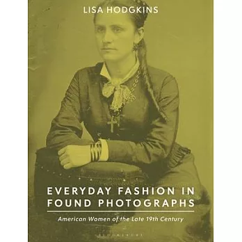 Everyday Fashion in Found Photographs: American Women of the Late Nineteenth Century