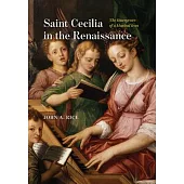 Saint Cecilia in the Renaissance: The Emergence of a Musical Icon