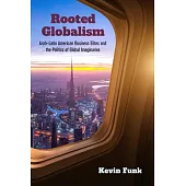 Rooted Globalism: Arab-Latin American Business Elites and the Politics of Global Imaginaries