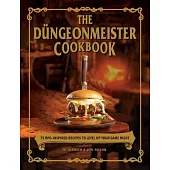 The Düngeonmeister Cookbook: 75 Rpg-Inspired Recipes to Level Up Your Game Night